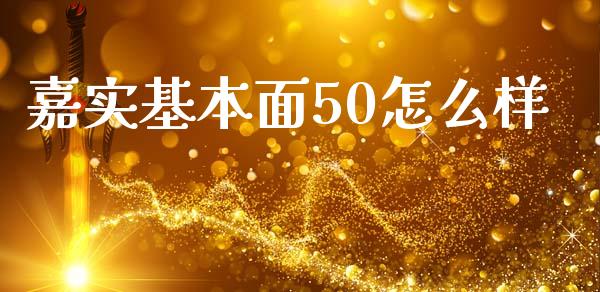 嘉实基本面50怎么样_https://wap.fansifence.com_外汇交易_第1张