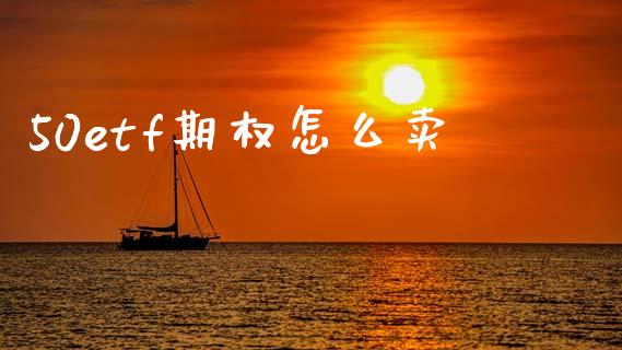 50etf期权怎么卖_https://wap.fansifence.com_外汇交易_第1张