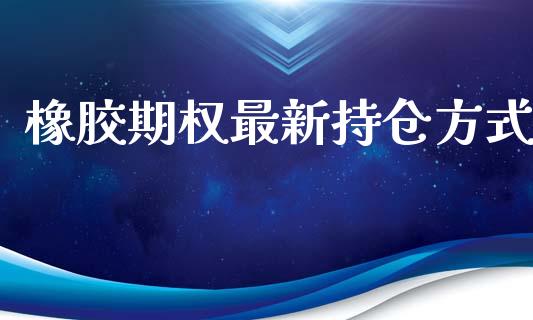 橡胶期权最新持仓方式_https://wap.fansifence.com_外汇交易_第1张