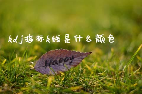 kdj指标k线是什么颜色_https://wap.fansifence.com_今日财经_第1张