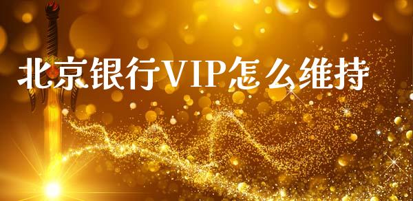 北京银行VIP怎么维持_https://wap.fansifence.com_投资理财_第1张