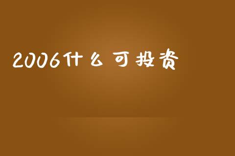 2006什么可投资_https://wap.fansifence.com_外汇交易_第1张