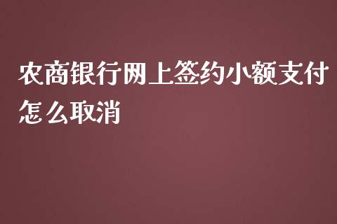 农商银行网上签约小额支付怎么取消_https://wap.fansifence.com_投资理财_第1张