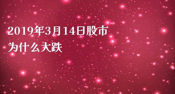 2019年3月14日股市为什么大跌_https://wap.fansifence.com_债券投资_第1张