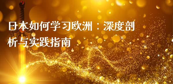 日本如何学习欧洲：深度剖析与实践指南_https://wap.fansifence.com_外汇交易_第1张