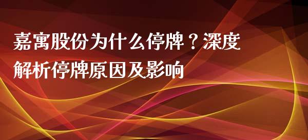 嘉寓股份为什么停牌？深度解析停牌原因及影响_https://wap.fansifence.com_外汇交易_第1张