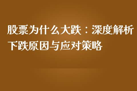 股票为什么大跌：深度解析下跌原因与应对策略_https://wap.fansifence.com_今日财经_第1张