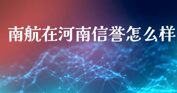 南航在河南信誉怎么样_https://wap.fansifence.com_外汇交易_第1张