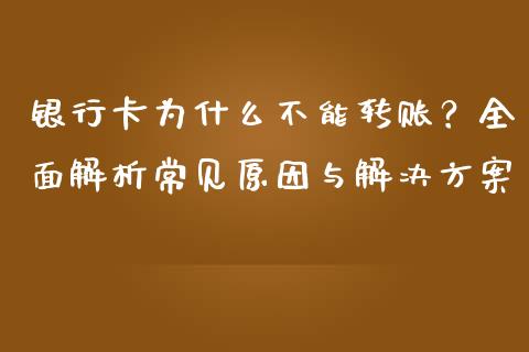 银行卡为什么不能转账？全面解析常见原因与解决方案_https://wap.fansifence.com_今日财经_第1张