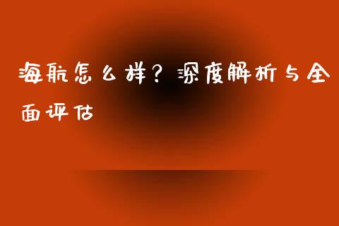 海航怎么样？深度解析与全面评估_https://wap.fansifence.com_债券投资_第1张