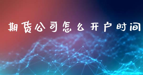 期货公司怎么开户时间_https://wap.fansifence.com_债券投资_第1张