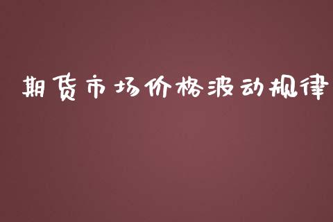 期货市场价格波动规律_https://wap.fansifence.com_债券投资_第1张