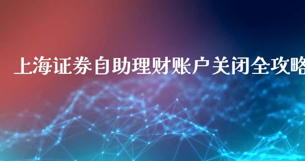 上海证券自助理财账户关闭全攻略_外汇交易_第1张_今日财经_投资理财_债券投资_外汇交易 上海证券自助理财账户关闭全攻略_https://wap.fansifence.com_外汇交易_第1张