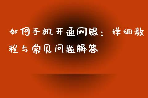 如何手机开通网银：详细教程与常见问题解答_https://wap.fansifence.com_今日财经_第1张
