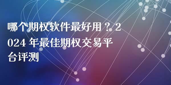 哪个期权软件最好用？ 2024 年最佳期权交易平台评测_https://wap.fansifence.com_外汇交易_第1张