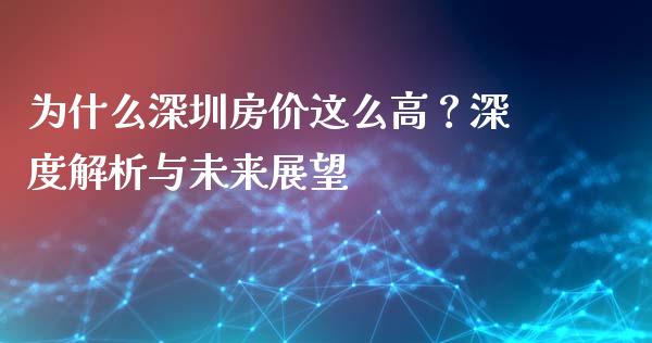为什么深圳房价这么高？深度解析与未来展望_https://wap.fansifence.com_外汇交易_第1张