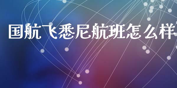 国航飞悉尼航班怎么样_https://wap.fansifence.com_外汇交易_第1张