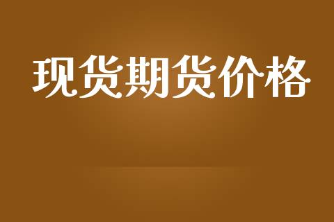 现货期货价格_https://wap.fansifence.com_今日财经_第1张