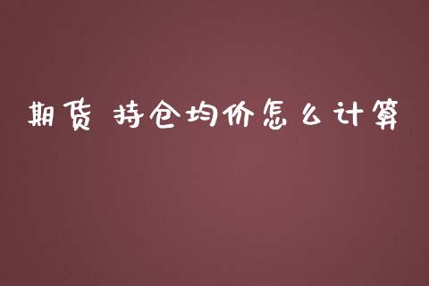 期货 持仓均价怎么计算_https://wap.fansifence.com_外汇交易_第1张