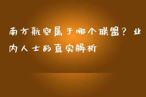 南方航空属于哪个联盟？业内人士的真实解析_https://wap.fansifence.com_投资理财_第1张