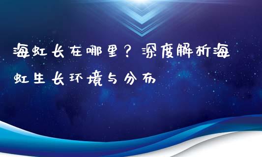海虹长在哪里？深度解析海虹生长环境与分布_https://wap.fansifence.com_外汇交易_第1张