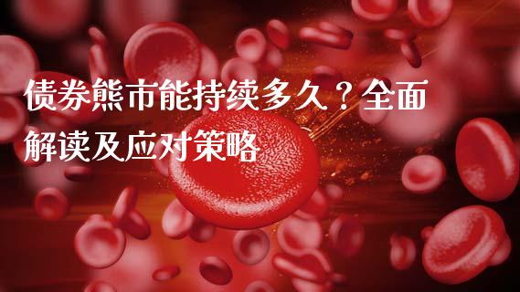 债券熊市能持续多久？全面解读及应对策略_https://wap.fansifence.com_今日财经_第1张