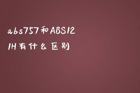 abs757和ABS121H有什么区别_https://wap.fansifence.com_债券投资_第1张