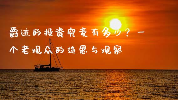 爵迹的投资究竟有多少？一个老观众的迷思与观察_https://wap.fansifence.com_投资理财_第1张