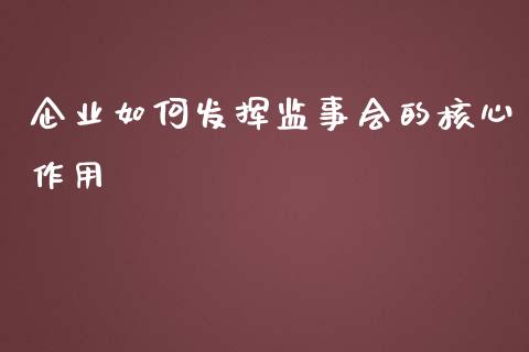 企业如何发挥监事会的核心作用_https://wap.fansifence.com_今日财经_第1张
