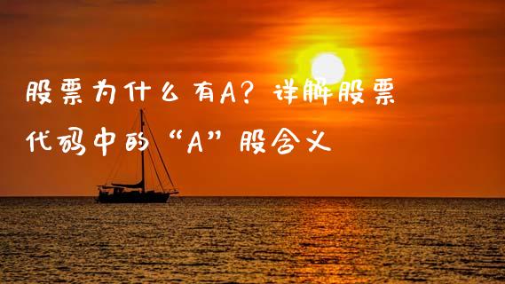 股票为什么有A？详解股票代码中的“A”股含义_https://wap.fansifence.com_投资理财_第1张