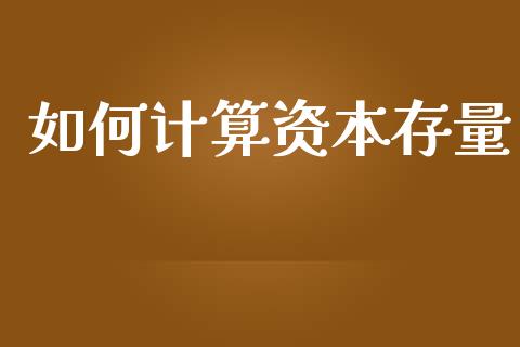 如何计算资本存量_https://wap.fansifence.com_今日财经_第1张