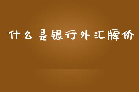 什么是银行外汇牌价_https://wap.fansifence.com_债券投资_第1张