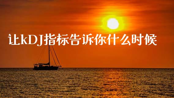 让kDJ指标告诉你什么时候_https://wap.fansifence.com_外汇交易_第1张