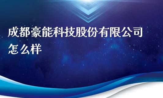 成都豪能科技股份有限公司怎么样_https://wap.fansifence.com_今日财经_第1张