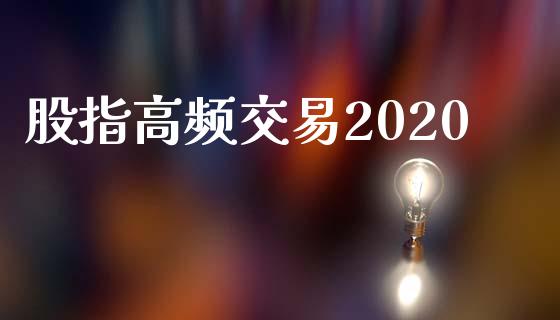 股指高频交易2020_https://wap.fansifence.com_今日财经_第1张