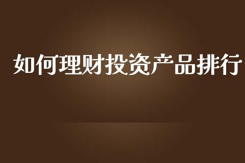 如何理财投资产品排行_https://wap.fansifence.com_债券投资_第1张
