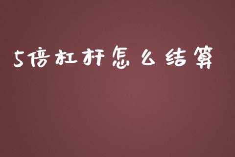 5倍杠杆怎么结算_https://wap.fansifence.com_投资理财_第1张