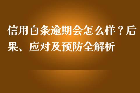 信用白条逾期会怎么样？后果、应对及预防全解析_https://wap.fansifence.com_投资理财_第1张