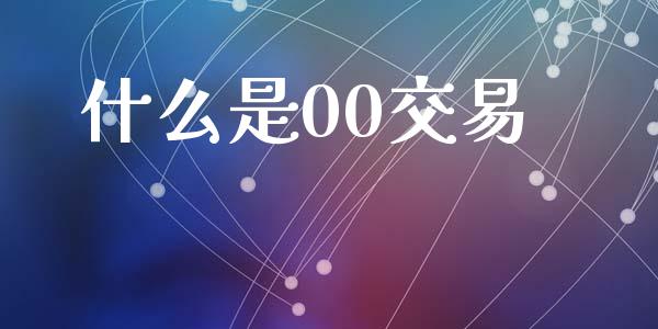什么是00交易_https://wap.fansifence.com_投资理财_第1张