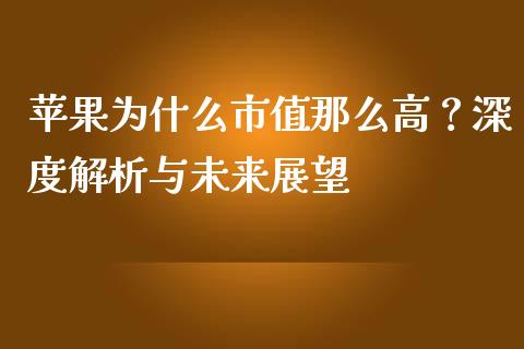 苹果为什么市值那么高？深度解析与未来展望_https://wap.fansifence.com_债券投资_第1张