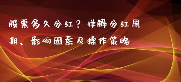 股票多久分红？详解分红周期、影响因素及操作策略_https://wap.fansifence.com_外汇交易_第1张