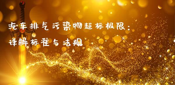 汽车排气污染物超标极限:详解标准与法规_投资理财_第1张_今日财经_投资理财_债券投资_外汇交易 汽车排气污染物超标极限:详解标准与法规_https://wap.fansifence.com_投资理财_第1张