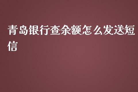 青岛银行查余额怎么发送短信_https://wap.fansifence.com_外汇交易_第1张