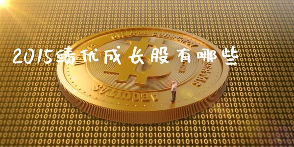 2015绩优成长股有哪些_https://wap.fansifence.com_今日财经_第1张