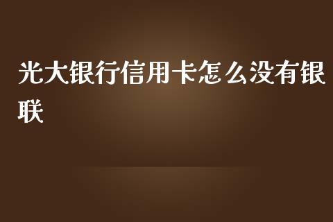 光大银行信用卡怎么没有银联_https://wap.fansifence.com_今日财经_第1张