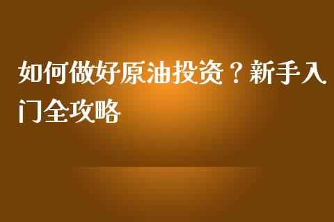 如何做好原油投资？新手入门全攻略_https://wap.fansifence.com_债券投资_第1张