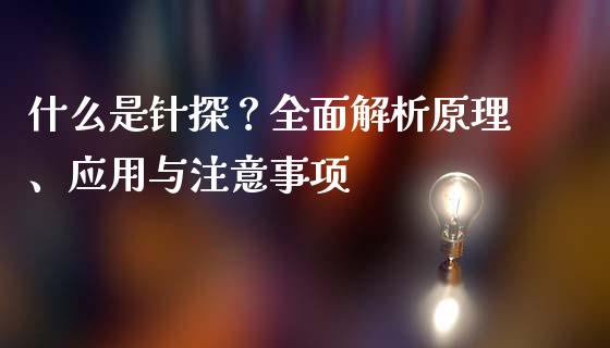 什么是针探?全面解析原理、应用与注意事项_债券投资_第1张_今日财经_投资理财_债券投资_外汇交易 什么是针探?全面解析原理、应用与注意事项_https://wap.fansifence.com_债券投资_第1张