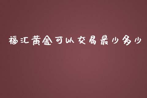 福汇黄金可以交易最少多少_https://wap.fansifence.com_债券投资_第1张