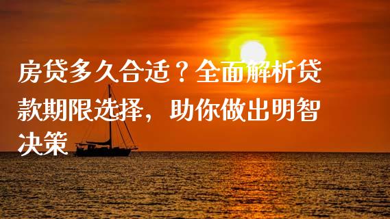 房贷多久合适？全面解析贷款期限选择，助你做出明智决策_https://wap.fansifence.com_债券投资_第1张