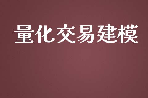 量化交易建模_https://wap.fansifence.com_外汇交易_第1张